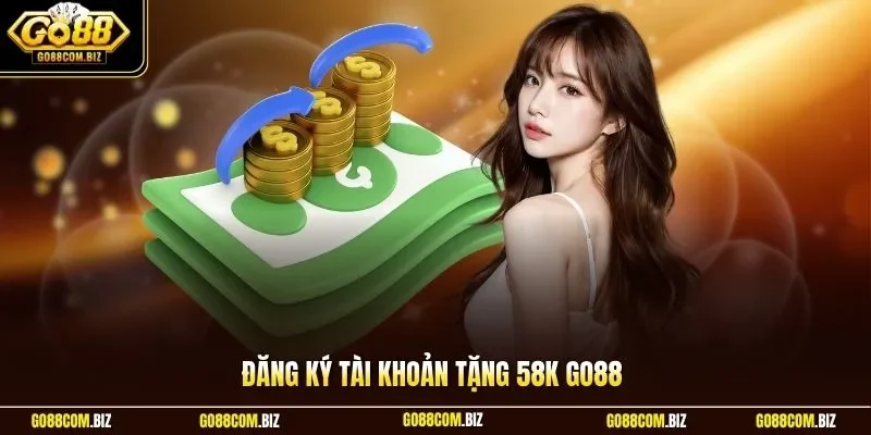 Đăng ký tài khoản tặng 58k