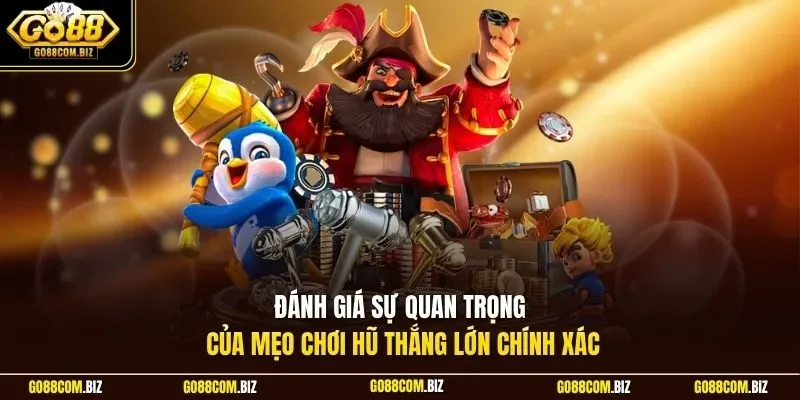 Đánh giá sự quan trọng của mẹo chơi hũ thắng lớn chính xác