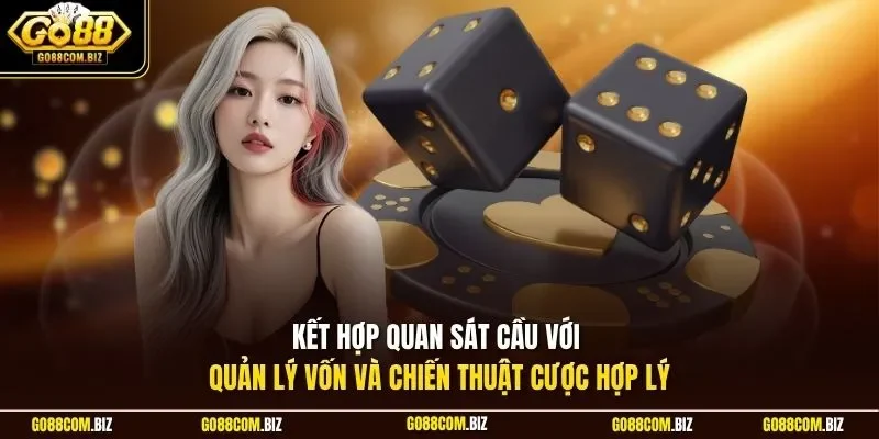 Kết hợp quan sát cầu với quản lý vốn và chiến thuật cược hợp lý