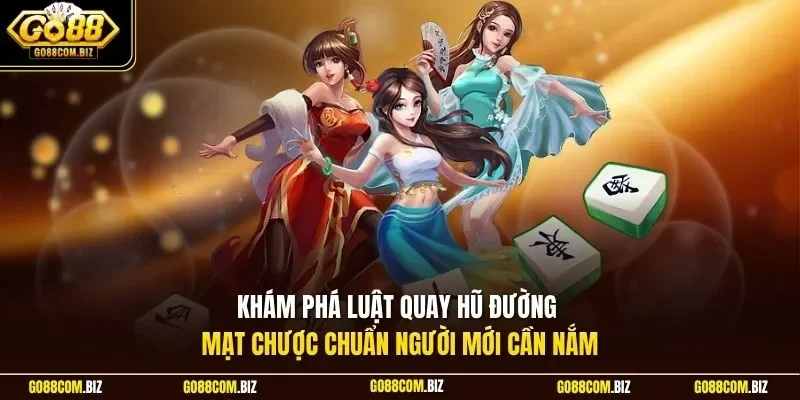 Khám phá luật quay hũ đường mạt chược chuẩn người mới cần nắm