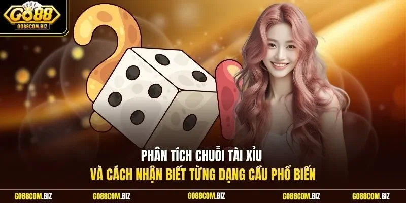 Phân tích chuỗi tài xỉu và cách nhận biết từng dạng cầu phổ biến