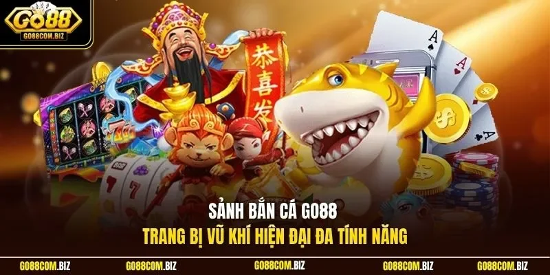 Sảnh bắn cá Go88 trang bị vũ khí hiện đại đa tính năng 