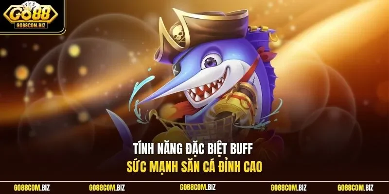 Tính năng đặc biệt buff sức mạnh săn cá đỉnh cao