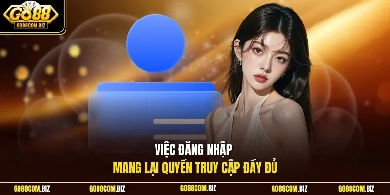 Việc đăng nhập mang lại quyền truy cập đầy đủ